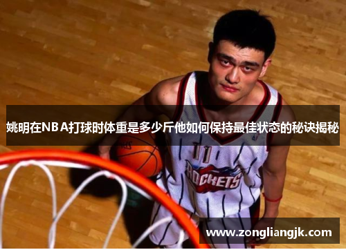 姚明在NBA打球时体重是多少斤他如何保持最佳状态的秘诀揭秘