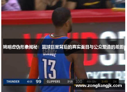姚明虚伪形象揭秘：篮球巨星背后的真实面目与公众塑造的差距