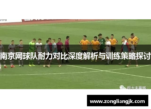 南京网球队耐力对比深度解析与训练策略探讨