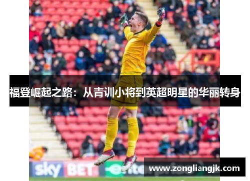 福登崛起之路：从青训小将到英超明星的华丽转身